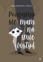 Poznajmy się, mam na imię WSTYD. Autor: Gizak Małgorzata. SmakLiter.pl Okładka książki Poznajmy się, mam na imię WSTYD