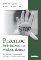 Przemoc instytucjonalna wobec dzieci. Autor: Helios Joanna, Jedlecka Wioletta. SmakLiter.pl Okładka książki Przemoc instytucjonalna wobec dzieci