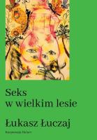 Seks w wielkim lesie. Botaniczny przewodnik dla kochanków na łonie przyrody. Autor: Łukasz Łuczaj. SmakLiter.pl Okładka książki Seks w wielkim lesie. Botaniczny przewodnik dla kochanków na łonie przyrody