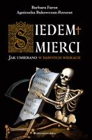 Siedem śmierci. Jak umierano w dawnych wiekach. Autor: AGNIESZKA BUKOWCZAN-RZESZUT, Faron Barbara. SmakLiter.pl Okładka książki Siedem śmierci. Jak umierano w dawnych wiekach