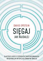 Sięgaj jak najdalej. Dlaczego ludzie o szerokich zainteresowaniach wygrywają w wyspecjalizowanym świecie. Autor: Epstein David. SmakLiter.pl Okładka książki Sięgaj jak najdalej. Dlaczego ludzie o szerokich zainteresowaniach wygrywają w wyspecjalizowanym świecie