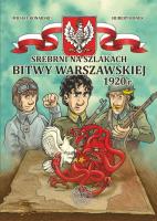 Srebrni na szlakach Bitwy Warszawskiej 1920 r.. Autor: Konarski Michał, Ronek Hubert. SmakLiter.pl Okładka książki Srebrni na szlakach Bitwy Warszawskiej 1920 r.