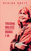 Trudna miłość. Mama i ja. Autor: Regina Brett. SmakLiter.pl Okładka książki Trudna miłość. Mama i ja