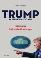 Okładka książki Trump w Białym Domu. Tajemnice Gabinetu Owalnego