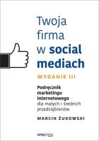 Twoja firma w social mediach wyd.3. Autor: .Żukowski Marcin. SmakLiter.pl Okładka książki Twoja firma w social mediach wyd.3