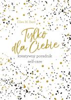 Tylko dla ciebie. Kreatywny poradnik self-care. Autor: Ellen M. Bard. SmakLiter.pl Okładka książki Tylko dla ciebie. Kreatywny poradnik self-care