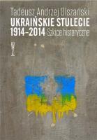 Ukraińskie stulecie 1914-2014. Szkice historyczne. Autor: Tadeusz Andrzej Olszański. SmakLiter.pl Okładka książki Ukraińskie stulecie 1914-2014. Szkice historyczne
