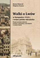 Walki o Lwów w listopadzie 1918 r. i wojna polsko-ukraińska. Bezpieczeństwo ludności polskiej, żydow. Autor: Klimecki Michał, Karpus Zbigniew. SmakLiter.pl Okładka książki Walki o Lwów w listopadzie 1918 r. i wojna polsko-ukraińska. Bezpieczeństwo ludności polskiej, żydow