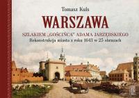 Okładka książki Warszawa. Szlakiem Gościńca Adama Jarzębskiego. Rekonstrukcja miasta z roku 1643 w 25 obrazach