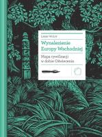 Wynalezienie Europy Wschodniej. Mapa cywilizacji... Autor: Larry Wolff. SmakLiter.pl Okładka książki Wynalezienie Europy Wschodniej. Mapa cywilizacji..