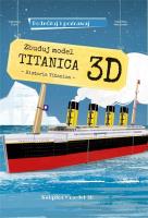 Okładka książki Zbuduj model Titanica 3D Podróżuj, ucz się i poznawaj