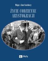 Życie codzienne arystokracji. Autor: Łozińska Maja, Łoziński Jan. SmakLiter.pl Okładka książki Życie codzienne arystokracji