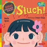 Akademia mądrego dziecka. Słuch!. Autor: RUTH SPIRO, Irene Chan (ilustr.). SmakLiter.pl Okładka książki Akademia mądrego dziecka. Słuch!