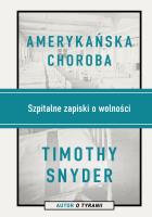 Amerykańska choroba. Szpitalne zapiski o wolności. Autor: Timothy Snyder. SmakLiter.pl Okładka książki Amerykańska choroba. Szpitalne zapiski o wolności