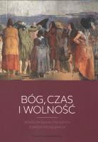 Okładka książki Bóg, czas i wolność. Wokół problemu przyszłych zdarzeń przygodnych