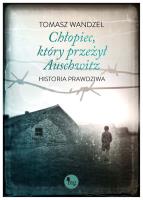 Chłopiec który przeżył Auschwitz Historia prawdziwa. Autor: Wandzel Tomasz. SmakLiter.pl Okładka książki Chłopiec który przeżył Auschwitz Historia prawdziwa