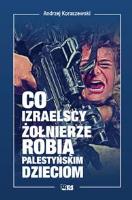 Co izraelscy żołnierze robią palestyńskim dzieciom. Autor: Andrzej Koraszewski. SmakLiter.pl Okładka książki Co izraelscy żołnierze robią palestyńskim dzieciom