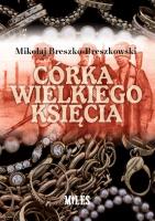 Córka wielkiego księcia. Autor: Mikołaj Breszko-Breszkowski. SmakLiter.pl Okładka książki Córka wielkiego księcia