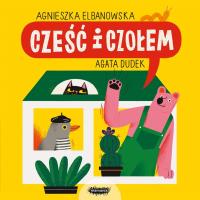 Cześć i czołem. Autor: Agnieszka Elbanowska, Agata Dudek (ilustr.). SmakLiter.pl Okładka książki Cześć i czołem