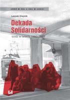Dekada Solidarności Łódź w latach 1980-1989. Autor: Olejnik Leszek. SmakLiter.pl Okładka książki Dekada Solidarności Łódź w latach 1980-1989
