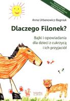 Dlaczego Filonek? Bajki i opowiadania dla dzieci z cukrzycą i ich przyjaciół. Autor: Urbanowicz-Bagniuk Anna. SmakLiter.pl Okładka książki Dlaczego Filonek? Bajki i opowiadania dla dzieci z cukrzycą i ich przyjaciół