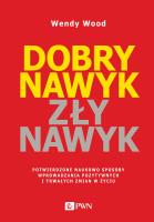Dobry nawyk, zły nawyk. Potwierdzone naukowo sposoby wprowadzania pozytywnych i trwałych zmian w życiu. Autor: Wendy Wood. SmakLiter.pl Okładka książki Dobry nawyk, zły nawyk. Potwierdzone naukowo sposoby wprowadzania pozytywnych i trwałych zmian w życiu