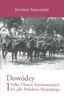 Okładka książki Dowódcy 1 Pułku Ułanów Krechowieckich im. płk. Bolesława Mościckiego