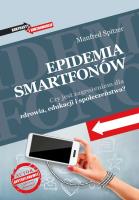 Epidemia smartfonów. Czy jest zagrożeniem dla zdrowia, edukacji i społeczeństwa?. Autor: Manfred Spitzer. SmakLiter.pl Okładka książki Epidemia smartfonów. Czy jest zagrożeniem dla zdrowia, edukacji i społeczeństwa?