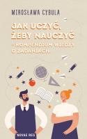Jak uczyć, żeby nauczyć kompendium wiedzy.... Autor: Cybula Mirosława. SmakLiter.pl Okładka książki Jak uczyć, żeby nauczyć kompendium wiedzy...