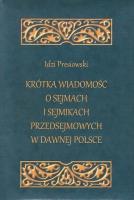 Krótka wiadomość o sejmach i sejmikach przedsejmowych w dawnej Polsce. Autor: Presiowski Idzi. SmakLiter.pl Okładka książki Krótka wiadomość o sejmach i sejmikach przedsejmowych w dawnej Polsce
