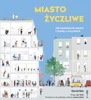 Miasto życzliwe. Jak kształtować miasto z troską o wszystkich. Autor: Sim David. SmakLiter.pl Okładka książki Miasto życzliwe. Jak kształtować miasto z troską o wszystkich
