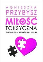 Miłość toksyczna. Autor: Agnieszka Przybysz. SmakLiter.pl Okładka książki Miłość toksyczna