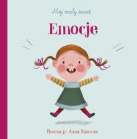 Mój mały świat. Emocje. Autor: Anna Simeone (ilustr.). SmakLiter.pl Okładka książki Mój mały świat. Emocje