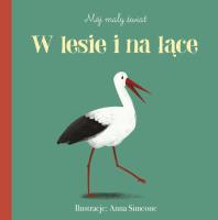Mój mały świat. W lesie i na łące. Autor: Anna Simeone (ilustr.). SmakLiter.pl Okładka książki Mój mały świat. W lesie i na łące