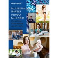 Multimedialne opowieści w blogach nastolatków. Autor: Gliniecka Marta. SmakLiter.pl Okładka książki Multimedialne opowieści w blogach nastolatków