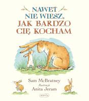 Nawet nie wiesz, jak bardzo Cię kocham. Autor: Sam McBratney, Anita Jeram. SmakLiter.pl Okładka książki Nawet nie wiesz, jak bardzo Cię kocham