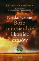 Nieskończone Boże Miłosierdzie i koniec czasów. Autor: Grzegorz Bliźniak. SmakLiter.pl Okładka książki Nieskończone Boże Miłosierdzie i koniec czasów