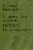 O przyszłości naszych zakładów kształceniowych. Sześć prelekcji wygłoszonych w Bazylei na zlecenie Towarzystwa Akademickiego. Autor: Friedrich Nietzsche. SmakLiter.pl Okładka książki O przyszłości naszych zakładów kształceniowych. Sześć prelekcji wygłoszonych w Bazylei na zlecenie Towarzystwa Akademickiego