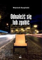 Odnaleźć się lub zgubić. Autor: Karpiński Wojciech. SmakLiter.pl Okładka książki Odnaleźć się lub zgubić