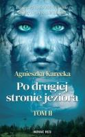Po drugiej stronie jeziora T.2. Autor: Agnieszka Karecka. SmakLiter.pl Okładka książki Po drugiej stronie jeziora T.2