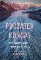 Początek końca? Rozmowy o lodzie i zmianie klimatu. Autor: Julita Mańczak, Małecki Jakub. SmakLiter.pl Okładka książki Początek końca? Rozmowy o lodzie i zmianie klimatu