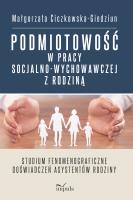 Podmiotowość w pracy socjalno-wychowawczej z rodziną Studium fenomenograficzne doświadczeń asystentów rodziny. Autor: Małgorzata Ciczkowska-Giedziun. SmakLiter.pl Okładka książki Podmiotowość w pracy socjalno-wychowawczej z rodziną Studium fenomenograficzne doświadczeń asystentów rodziny