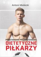 Podstawowe przygotowanie dietetyczne piłkarzy. Autor: Mielecki Antoni. SmakLiter.pl Okładka książki Podstawowe przygotowanie dietetyczne piłkarzy