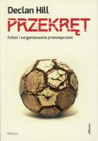Przekręt.Futbol i zorganizowana przestępczość. Autor: Declan Hill. SmakLiter.pl Okładka książki Przekręt.Futbol i zorganizowana przestępczość