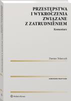 Przestępstwa i wykroczenia związane z zatrudnieniem. Komentarz. Autor: Tokarczyk Damian. SmakLiter.pl Okładka książki Przestępstwa i wykroczenia związane z zatrudnieniem. Komentarz