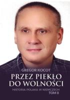 Przez piekło do wolności. Historia Polaka w Niemczech Tom 2. Autor: Kocot Gregor. SmakLiter.pl Okładka książki Przez piekło do wolności. Historia Polaka w Niemczech Tom 2