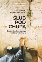 Ślub pod chupą. Jak wychodząc za mąż, zostałam żydówką. Autor: SYLWIA BOROWSKA. SmakLiter.pl Okładka książki Ślub pod chupą. Jak wychodząc za mąż, zostałam żydówką