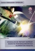 Spawalnicze metody napraw warstw powierzchniowych elementów maszyn. Autor: Zenon Aleksander Opiekun. SmakLiter.pl Okładka książki Spawalnicze metody napraw warstw powierzchniowych elementów maszyn