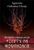 Szepty na wzgórzach. Opowieści starych drzew. Autor: Agnieszka Osikowicz-Chwaja. SmakLiter.pl Okładka książki Szepty na wzgórzach. Opowieści starych drzew