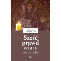 Sześć prawd wiary oraz ich skutki. Autor: Borkowska Małgorzata. SmakLiter.pl Okładka książki Sześć prawd wiary oraz ich skutki